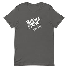 Load image into Gallery viewer, TAURUS LIKE A MF Unisex Tee (White Print)